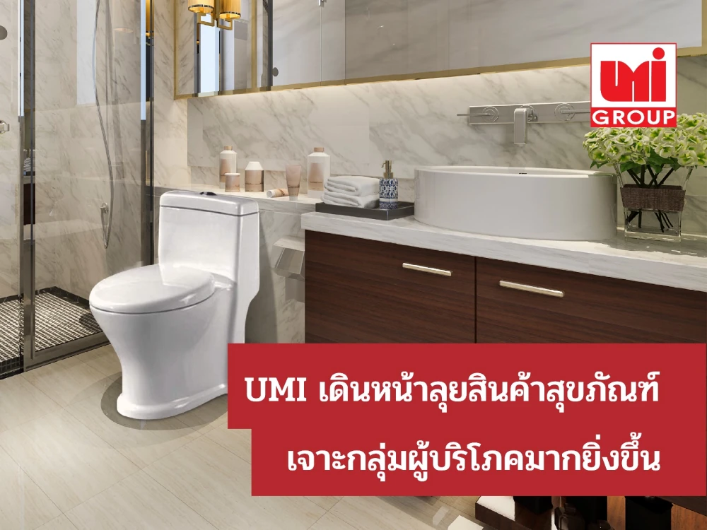 UMI GROUP เดินหน้าลุยสินค้าสุขภัณฑ์ สร้างมาตรฐานใหม่ เจาะกลุ่มลาดผู้บริโภคที่ต้องการสินค้าที่มีคุณภาพที่ได้มาตรฐานสากล